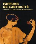 Couverture du livre « Parfums de l'antiquité ; la rose et l'encens en Méditerranée » de  aux éditions Musee De Mariemont