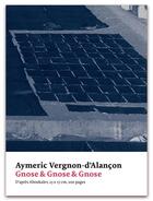 Couverture du livre « Gnose & gnose & gnose ; d'apres Aboukaïev » de Aymeric Vergnon-D'Alancon aux éditions Art Et Fiction