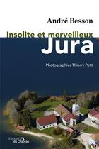 Couverture du livre « Insolite et merveilleux Jura » de Andre Besson et Thierry Petit aux éditions Chateau Et Attinger