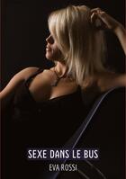 Couverture du livre « Sexe dans le Bus : Histoires Érotiques Tabou pour Adultes - French Erotic Stories » de Eva Rossi aux éditions Tredition