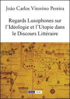 Couverture du livre « Regards lusophones sur l'idéologie et l'utopie dans le discours littéraire » de Joao Carlos Vitorino Pereira aux éditions Edicoes Vercial