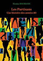 Couverture du livre « Les partisans ; une histoire des années 80 » de Nicolas Bourgoin aux éditions Baudelaire