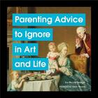 Couverture du livre « PARENTING ADVICE TO IGNORE IN ART AND LIFE » de Nicole Tersigni aux éditions Chronicle Books