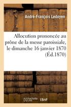 Couverture du livre « Allocution prononcee au prone de la messe paroissiale, le dimanche 16 janvier 1870, a l'occasion - d » de Ledoyen A-F. aux éditions Hachette Bnf