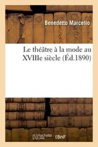 Couverture du livre « Le theatre a la mode au xviiie siecle (ed.1890) » de Marcello Benedetto aux éditions Hachette Bnf