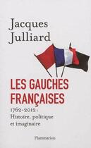 Couverture du livre « Les gauches françaises ; 1762-2012 : histoire, politique et imaginaire » de Jacques Julliard aux éditions Flammarion