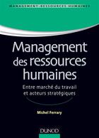 Couverture du livre « Management des ressources humaines ; entre marché du travail et acteurs stratégiques » de Michel Ferrary aux éditions Dunod