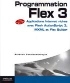 Couverture du livre « Programmation Flex 3 ; applications internet riches » de Aurelien Vannieuwenhuyze aux éditions Eyrolles