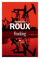 Couverture du livre « Fracking » de Francois Roux aux éditions Albin Michel