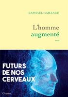 Couverture du livre « L'homme augmenté : Futurs de nos cerveaux » de Raphael Gaillard aux éditions Grasset Et Fasquelle