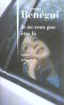 Couverture du livre « Je ne veux pas etre la » de Laurent Benegui aux éditions Julliard