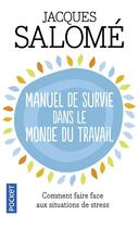 Couverture du livre « Manuel de survie dans le monde du travail ; ou comment faire face aux situations de stress » de Jacques Salome aux éditions Pocket