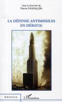 Couverture du livre « Défense antimissiles en débat(s) » de Pierre Pascallon aux éditions Editions L'harmattan