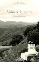 Couverture du livre « Vaincre la haine ; conte historique » de Louis Said Kergoat aux éditions Editions L'harmattan