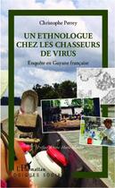 Couverture du livre « Un ethnologue chez lez chasseurs de virus ; enquête en Guyane française » de Christophe Perrey aux éditions Editions L'harmattan