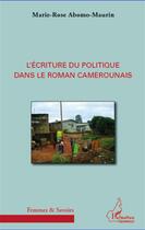 Couverture du livre « L'écriture du politique dans le roman camerounais » de Marie-Rose Abomo-Maurin aux éditions L'harmattan