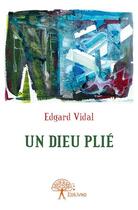 Couverture du livre « Un dieu plié » de Edgard Vidal aux éditions Edilivre