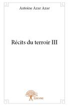 Couverture du livre « Récits du terroir t.3 » de Antoine Azar Azar aux éditions Edilivre