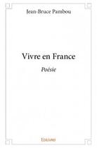 Couverture du livre « Vivre en France ; poésie » de Jean-Bruce Pambou aux éditions Edilivre