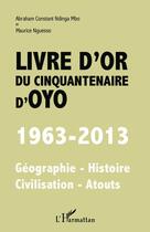 Couverture du livre « Livre d'or du cinquantenaire d'Oyo ; 1963-2013, géographie, histoire, civilisarion, atouts » de Maurice Nguesso et Abraham Constant Ndinga-Mbo aux éditions Editions L'harmattan