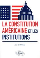 Couverture du livre « La constitution américaine et les institutions » de Jean-Eric Branaa aux éditions Ellipses