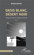 Couverture du livre « Oasis blanc, désert noir ; voyage au coeur du mirage sud-africain » de Richard Makon aux éditions L'harmattan