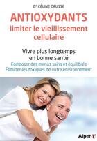Couverture du livre « Les antioxydants, limiter les vieillissement cellulaire » de Causse Celine aux éditions Alpen