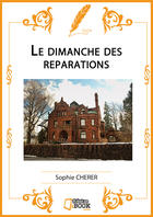 Couverture du livre « Le dimanche des réparations » de Cherer Sophie aux éditions Il Etait Un Ebook Il Etait Un Bouquin