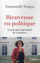 Couverture du livre « Bienvenue en politique : à ceux qui sont tentés de renoncer » de Emmanuelle Wargon aux éditions Calmann-levy