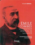 Couverture du livre « Emile Combes ; le fondateur spirituel de la laïcité ; du séminaire de Castres à la loi de 1905 » de Jacques Limouzy aux éditions Privat