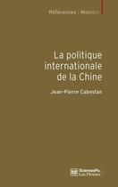 Couverture du livre « La politique internationale de la Chine ; entre intégration et volonté de puissance » de Jean-Pierre Cabestan aux éditions Presses De Sciences Po