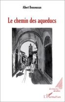 Couverture du livre « Le chemin des aqueducs » de Albert Bensoussan aux éditions L'harmattan