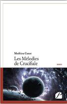 Couverture du livre « Les mélodies de crucifiale » de Mathieu Garat aux éditions Editions Du Panthéon