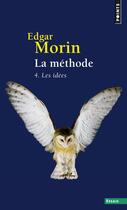 Couverture du livre « La méthode Tome 4 ; les idées » de Edgar Morin aux éditions Points