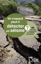 Couverture du livre « Un crapaud peut-il détecter un séisme ? 90 clés pour comprendre les séismes et tsunamis » de Helene Geli et Louis Geli aux éditions Quae