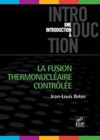 Couverture du livre « La fusion thermonucléaire contrôlée » de Jean-Louis Bobin aux éditions Edp Sciences