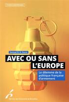 Couverture du livre « Avec ou sans l'Europe ; le dilemme de la politique française d'armement » de Samuel B.H. Faure aux éditions Universite De Bruxelles