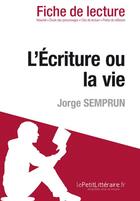 Couverture du livre « Fiche de lecture : l'écriture ou la Vie de Jorge Semprun ; analyse complète de l'oeuvre et résumé » de Natacha Cerf aux éditions Lepetitlitteraire.fr