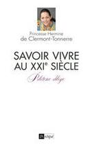 Couverture du livre « Savoir-vivre au XXIe siècle ; politesse oblige » de Hermine De Clermont-Tonnerre aux éditions Archipel