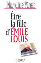 Couverture du livre « Être la fille d'Emile Louis » de Maryline Vinet aux éditions Michel Lafon