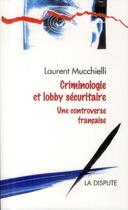 Couverture du livre « Criminologie et lobby sécuritaire » de Laurent Mucchielli aux éditions Dispute