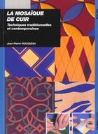 Couverture du livre « La mosaïque de cuir : techniques traditionnelles et contemporaines » de Jean-Pierre Rousseau aux éditions Ulisse