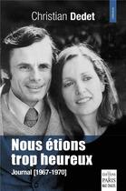 Couverture du livre « Nous étions trop heureux : journal (1967-1970) » de Christian Dedet aux éditions Paris