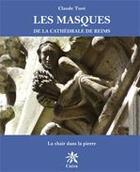 Couverture du livre « Les masques de la cathédrale de Reims ; la chair dans la pierre » de Claude Tuot aux éditions Editions Créer