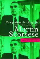 Couverture du livre « Mes plaisirs de cinéphile ; textes, entretiens, filmographie complète » de Martin Scorsese aux éditions Cahiers Du Cinema
