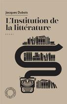 Couverture du livre « L'institution de la littérature » de Jacques Dubois aux éditions Espace Nord