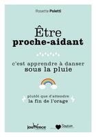 Couverture du livre « Être proche aidant, c'est apprendre à danser sous la pluie ; plutôt que d'attendre la fin de l'orage » de Rosette Poletti aux éditions Jouvence