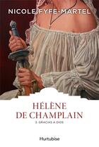 Couverture du livre « Hélène de Champlaint.t.3 ; gracias a dios » de Nicole Fyfe-Martel aux éditions Hurtubise
