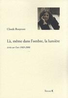 Couverture du livre « Là, même dans l'ombre, la lumière » de Claude Bouyeure aux éditions Revue K