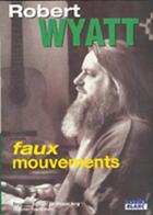 Couverture du livre « Robert Wyatt ; faux mouvements » de Michael King aux éditions Le Camion Blanc